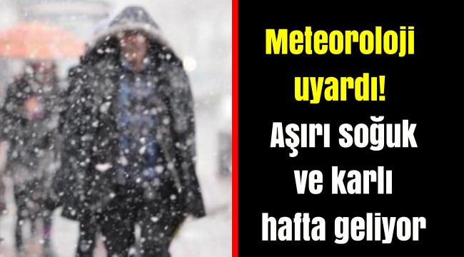 Meteoroloji uyardı! Aşırı soğuk ve karlı hafta geliyor