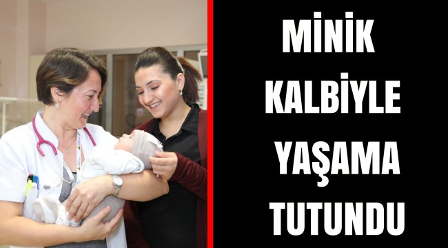 MİNİK KALBİYLE YAŞAMA TUTUNDU