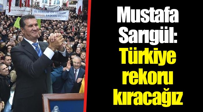 Mustafa Sarıgül: Türkiye rekoru kıracağız