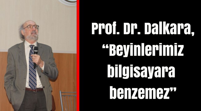 Prof. Dr. Dalkara, “Beyinlerimiz bilgisayara benzemez”