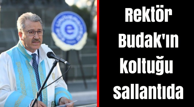 Rektör Budak'ın koltuğu sallantıda