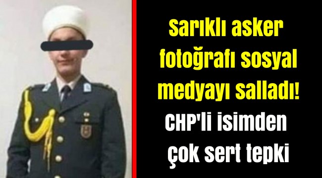Sarıklı asker fotoğrafı sosyal medyayı salladı! CHP'li isimden çok sert tepki