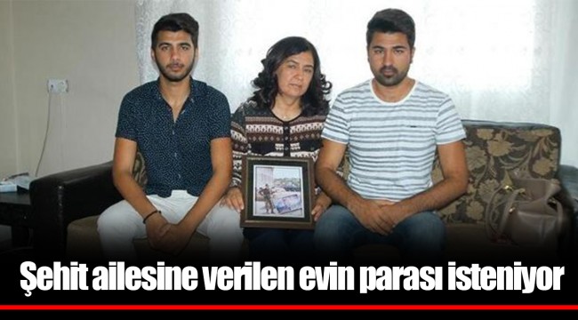 Şehit ailesine verilen evin parası isteniyor