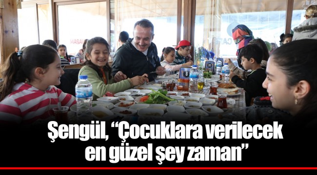 Şengül, “Çocuklara verilecek en güzel şey zaman”