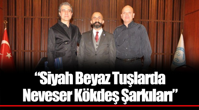 “Siyah Beyaz Tuşlarda Neveser Kökdeş Şarkıları”