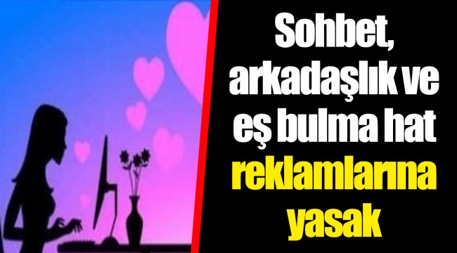 Sohbet, arkadaşlık ve eş bulma hat reklamlarına yasak
