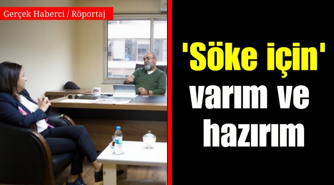 Mine Aşçı; 'Söke için' varım ve hazırım