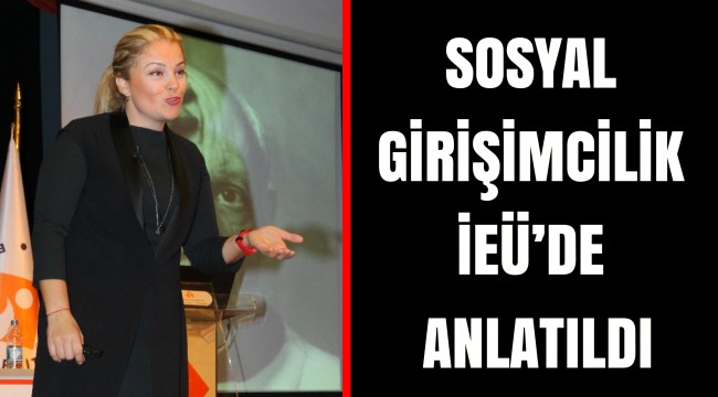 SOSYAL GİRİŞİMCİLİK İEÜ’DE ANLATILDI