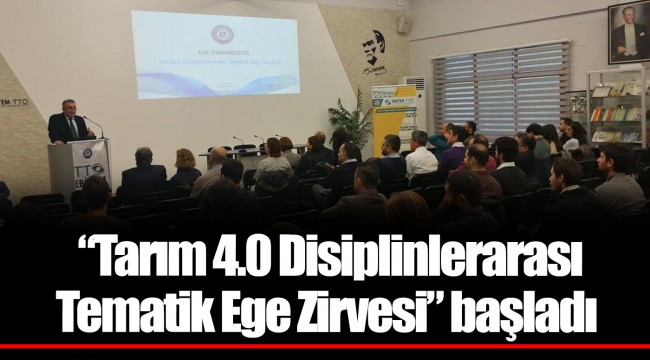 “Tarım 4.0 Disiplinlerarası Tematik Ege Zirvesi” başladı