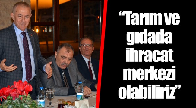 Yüksel; "Tarım ve gıdada ihracat merkezi olabiliriz"