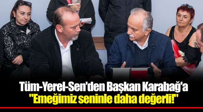 Tüm-Yerel-Sen'den Başkan Karabağ'a "Emeğimiz seninle daha değerli!"