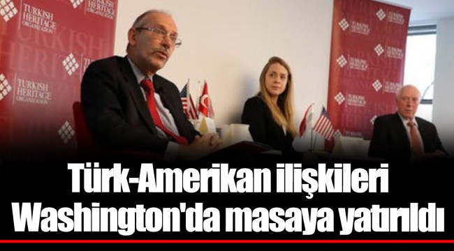 Türk-Amerikan ilişkileri Washington'da masaya yatırıldı