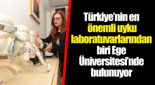 Türkiye’nin en önemli uyku laboratuvarlarından biri Ege Üniversitesi’nde bulunuyor