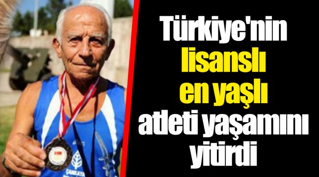Türkiye'nin lisanslı en yaşlı atleti yaşamını yitirdi