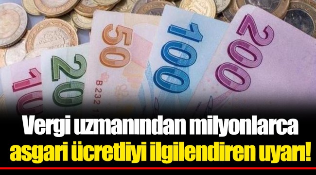 Vergi uzmanından milyonlarca asgari ücretliyi ilgilendiren uyarı!