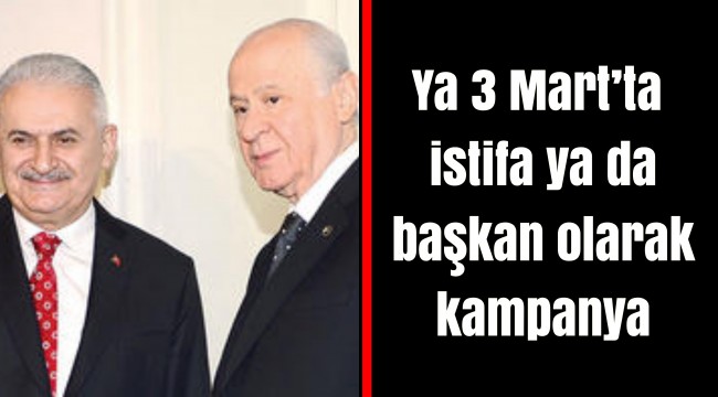 Ya 3 Mart’ta istifa ya da başkan olarak kampanya