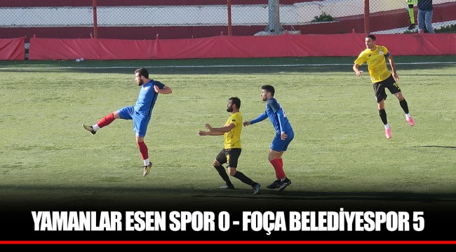 YAMANLAR ESEN SPOR 0 - FOÇA BELEDİYESPOR 5