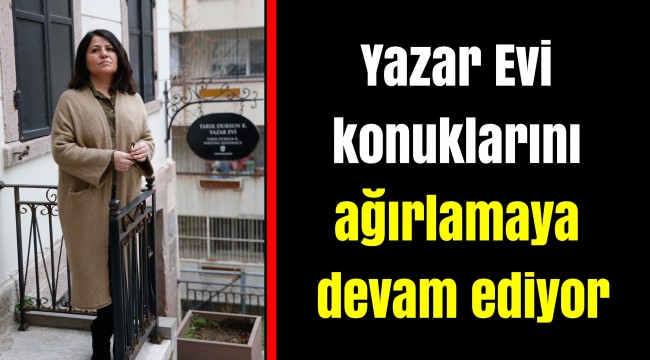 Yazar Evi konuklarını ağırlamaya devam ediyor