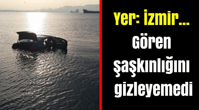 Yer: İzmir... Gören şaşkınlığını gizleyemedi