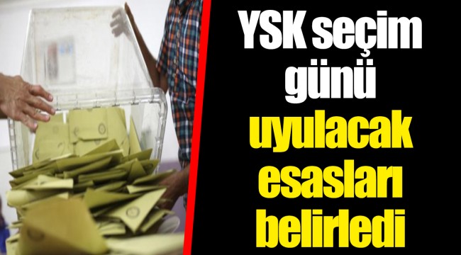 YSK seçim günü uyulacak esasları belirledi