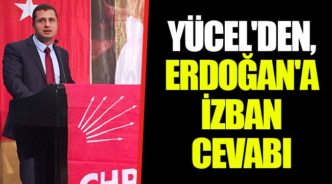 YÜCEL'DEN, ERDOĞAN'A İZBAN CEVABI