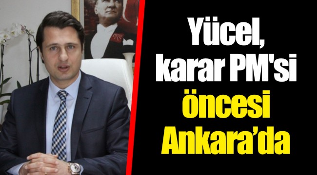 Yücel, karar PM'si öncesi Ankara'da 