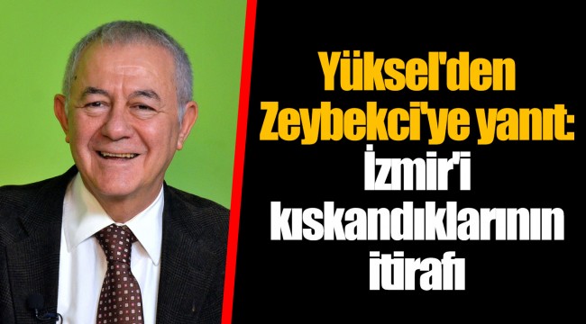 Yüksel'den Zeybekci'ye yanıt: İzmir'i kıskandıklarının itirafı