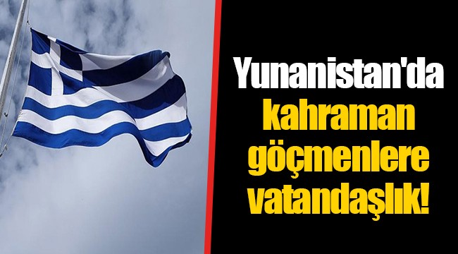 Yunanistan'da kahraman göçmenlere vatandaşlık!