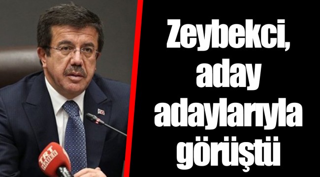 Zeybekci, aday adaylarıyla görüştü
