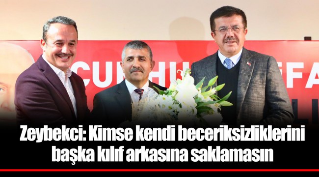 Zeybekci: Kimse kendi beceriksizliklerini başka kılıf arakasına saklamasın