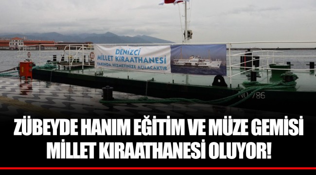 ZÜBEYDE HANIM EĞİTİM VE MÜZE GEMİSİ MİLLET KIRAATHANESİ OLUYOR!