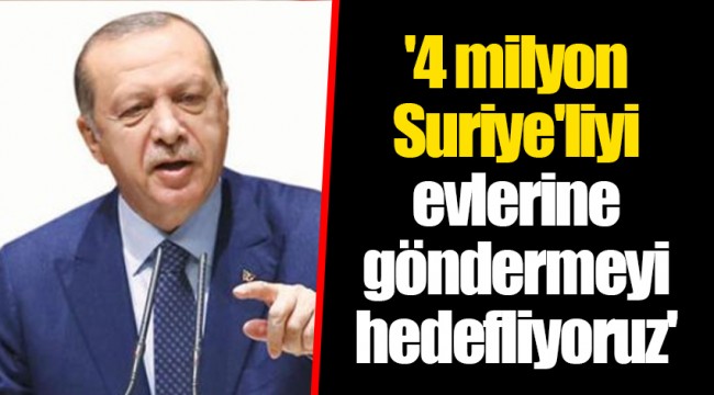 '4 milyon Suriye'liyi evlerine göndermeyi hedefliyoruz'