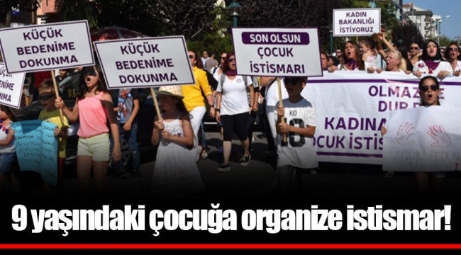 9 yaşındaki çocuğa organize istismar!