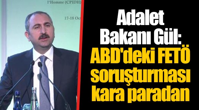 Adalet Bakanı Gül: ABD'deki FETÖ soruşturması kara paradan
