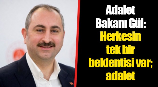 Adalet Bakanı Gül: Herkesin tek bir beklentisi var; adalet