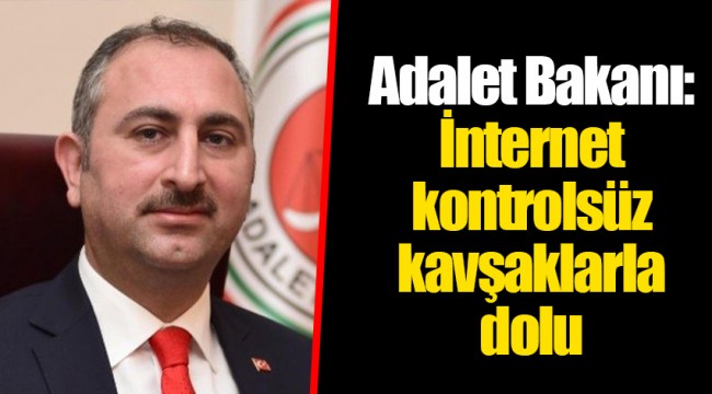 Adalet Bakanı: İnternet kontrolsüz kavşaklarla dolu