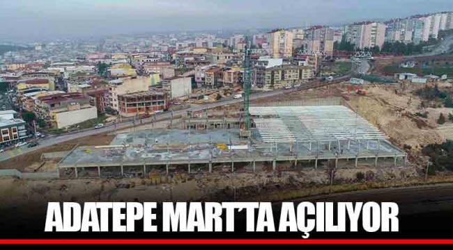 ADATEPE MART’TA AÇILIYOR