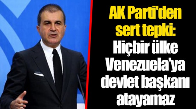 AK Parti'den sert tepki: Hiçbir ülke Venezuela'ya devlet başkanı atayamaz