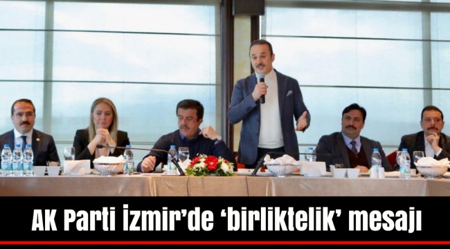 AK Parti İzmir&#039;de &#039;birliktelik&#039; mesajı