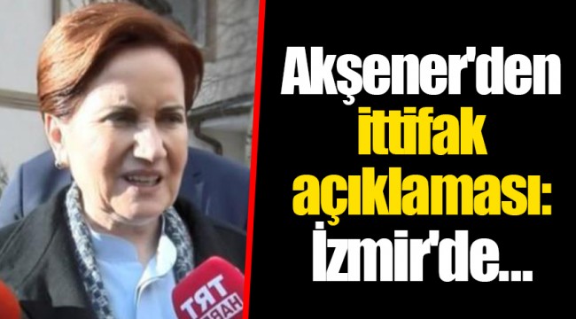 Akşener'den ittifak açıklaması: İzmir'de...