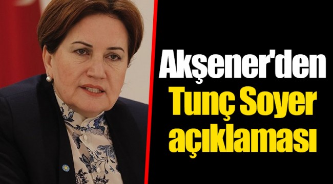 Akşener'den Tunç Soyer açıklaması