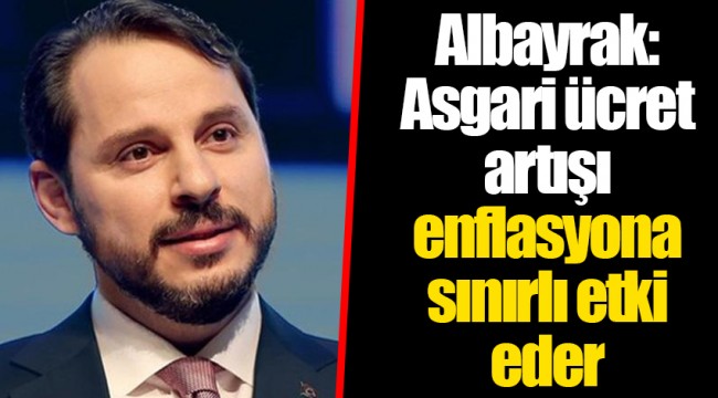 Albayrak: Asgari ücret artışı enflasyona sınırlı etki eder