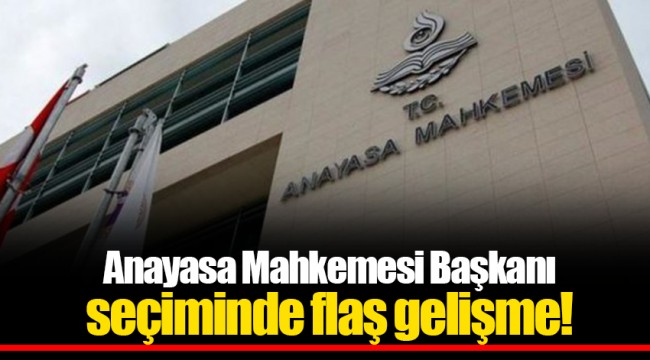 Anayasa Mahkemesi Başkanı seçiminde flaş gelişme!