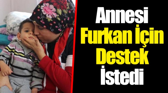 Annesi Furkan İçin Destek İstedi