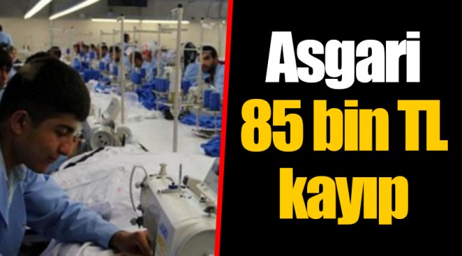 Asgari 85 bin TL kayıp