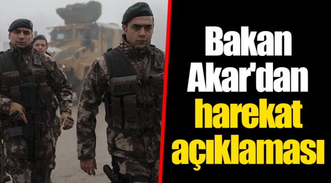 Bakan Akar'dan harekat açıklaması