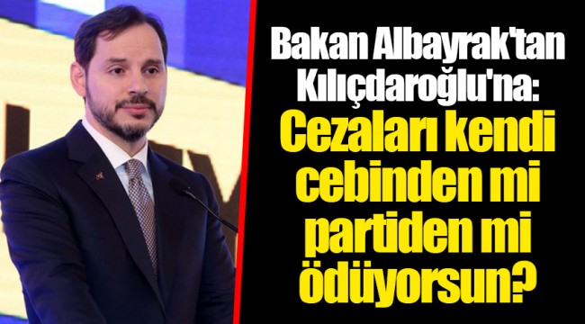 Bakan Albayrak'tan Kılıçdaroğlu'na: Cezaları kendi cebinden mi partiden mi ödüyorsun?