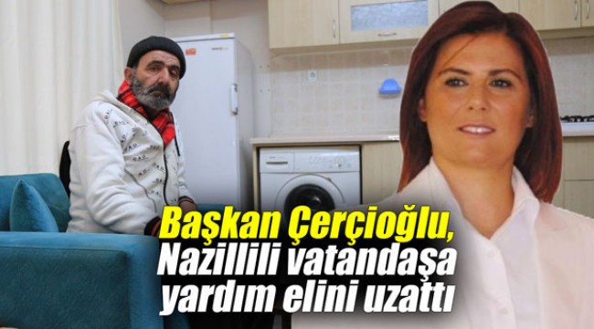 Başkan Çerçioğlu, Nazillili vatandaşa yardım elini uzattı