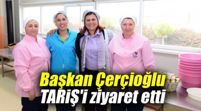 Başkan Çerçioğlu TARİŞ'i ziyaret etti