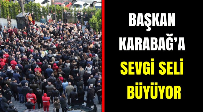 BAŞKAN KARABAĞ’A SEVGİ SELİ BÜYÜYOR